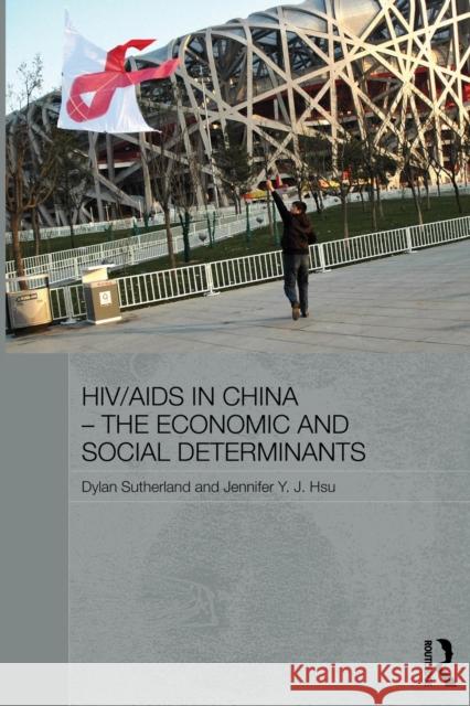 HIV/AIDS in China - The Economic and Social Determinants Dylan Sutherland Jennifer Y. J. Hsu 9780415726184 Routledge