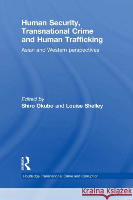 Human Security, Transnational Crime and Human Trafficking: Asian and Western Perspectives Okubo, Shiro 9780415726191