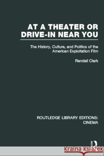 At a Theater or Drive-In Near You: The History, Culture, and Politics of the American Exploitation Film Clark, Randall 9780415726467 Routledge