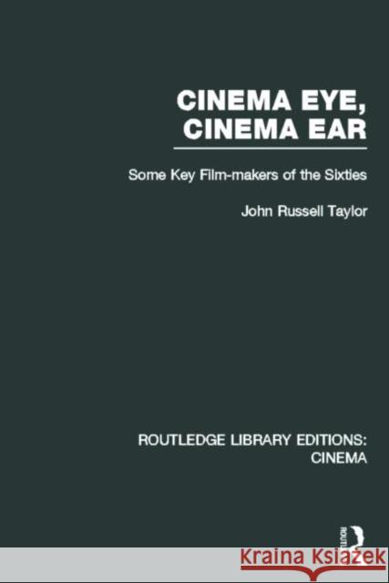 Cinema Eye, Cinema Ear: Some Key Film-makers of the Sixties Taylor, John Russell 9780415726511 Routledge