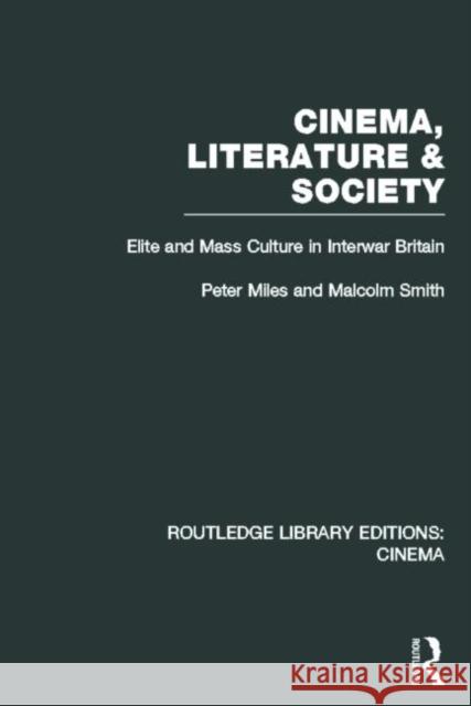 Cinema, Literature & Society: Elite and Mass Culture in Interwar Britain Miles, Peter 9780415726528 Routledge