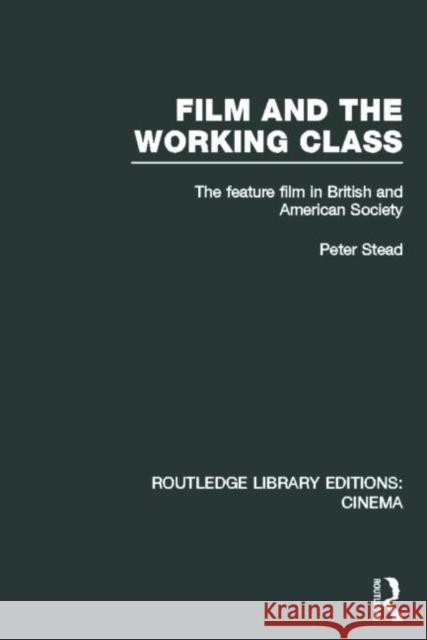Film and the Working Class: The Feature Film in British and American Society Stead, Peter 9780415726580