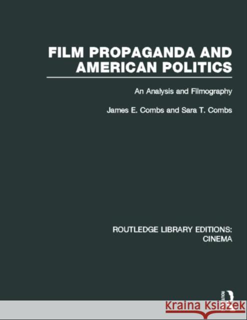 Film Propaganda and American Politics: An Analysis and Filmography Combs, James 9780415726597 Routledge