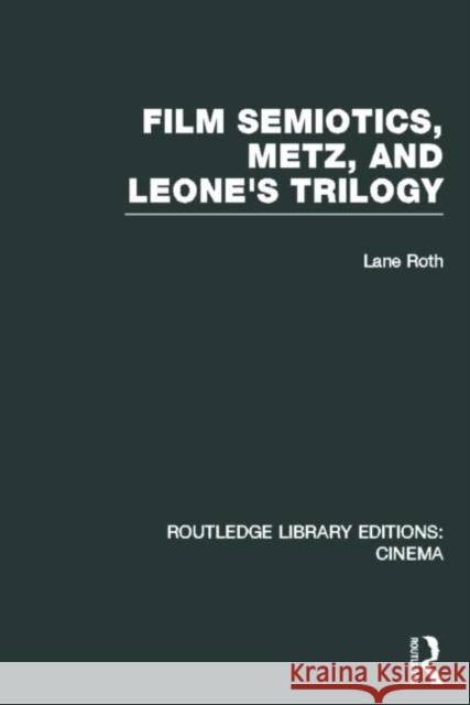 Film Semiotics, Metz, and Leone's Trilogy Lane Roth 9780415726603 Routledge