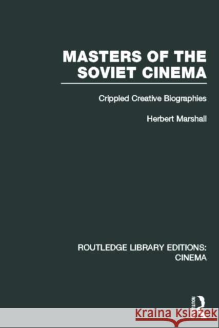 Masters of the Soviet Cinema: Crippled Creative Biographies Marshall, Herbert 9780415726641