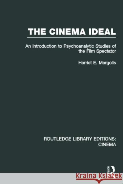 The Cinema Ideal: An Introduction to Psychoanalytic Studies of the Film Spectator Margolis, Harriet E. 9780415726733 Routledge