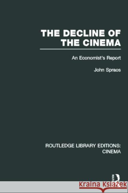 The Decline of the Cinema: An Economist's Report Spraos, John 9780415726757 Routledge