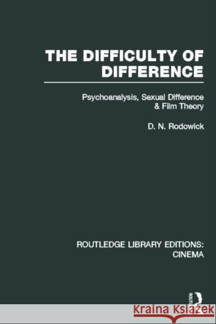 The Difficulty of Difference: Psychoanalysis, Sexual Difference and Film Theory Rodowick, D. N. 9780415726764