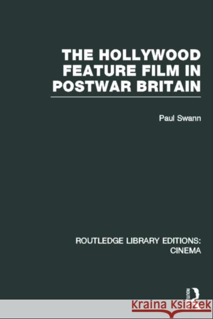 The Hollywood Feature Film in Postwar Britain Paul Swann 9780415726795 Routledge