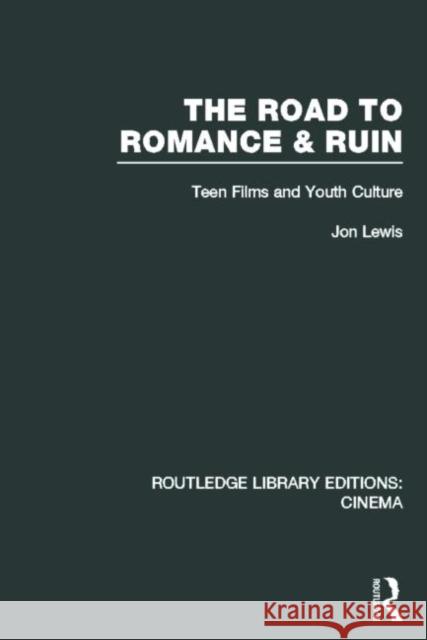 The Road to Romance and Ruin: Teen Films and Youth Culture Lewis, Jon 9780415726801 Routledge