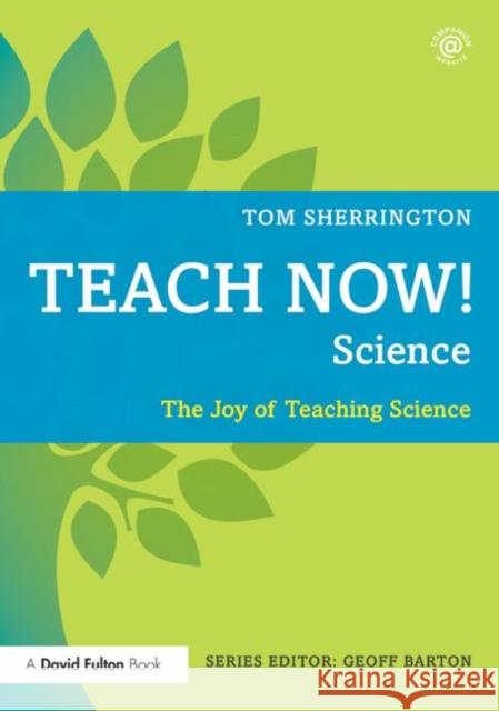 Teach Now! Science: The Joy of Teaching Science Sherrington, Tom 9780415726900