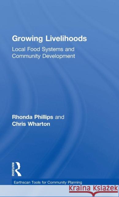 Growing Livelihoods: Local Food Systems and Community Development Rhonda Phillips Chris Wharton  9780415727051