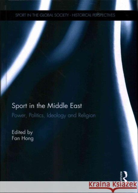 Sport in the Middle East: Power, Politics, Ideology and Religion Hong, Fan 9780415727105 Routledge