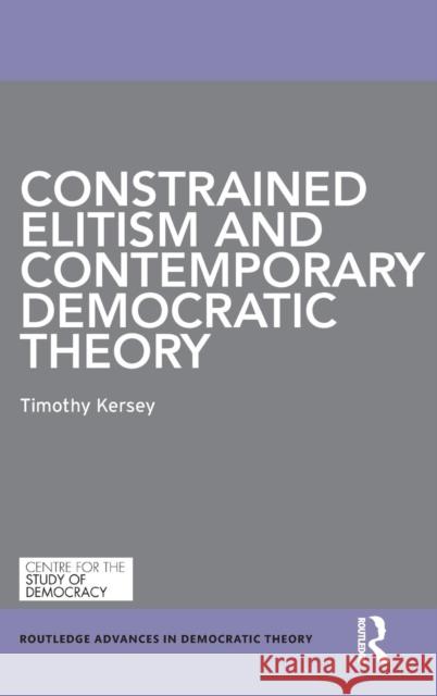 Constrained Elitism and Contemporary Democratic Theory Timothy Kersey   9780415727129 Taylor and Francis