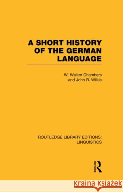 A Short History of the German Language (Rle Linguistics E: Indo-European Linguistics) Chambers, William Walker 9780415727396