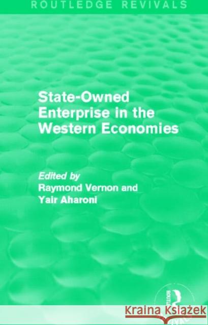 State-Owned Enterprise in the Western Economies Raymond Vernon Yair Aharoni 9780415727594 Routledge