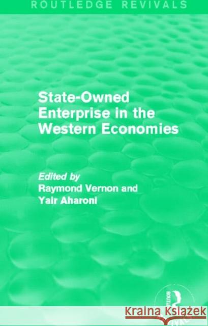State-Owned Enterprise in the Western Economies (Routledge Revivals) Raymond Vernon Yair Aharoni 9780415727617