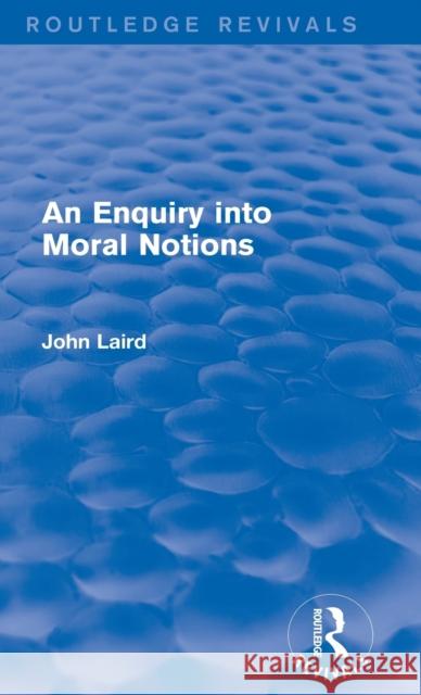 An Enquiry Into Moral Notions (Routledge Revivals) Laird, John 9780415727815