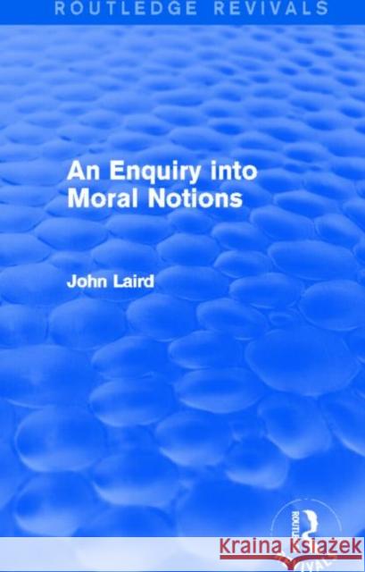 An Enquiry Into Moral Notions (Routledge Revivals) John, Dr Laird 9780415727846