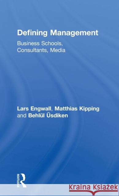 Defining Management: Business Schools, Consultants, Media Lars Engwall Matthias Kipping Behlul Usdiken 9780415727877