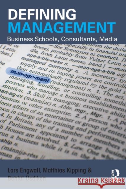 Defining Management: Business Schools, Consultants, Media Lars Engwall Matthias Kipping Behlul Usdiken 9780415727884