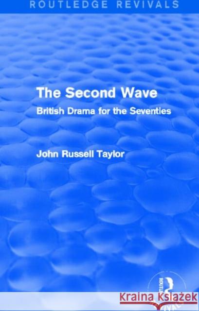 The Second Wave: British Drama for the Seventies John Russell Taylor 9780415727921 Routledge