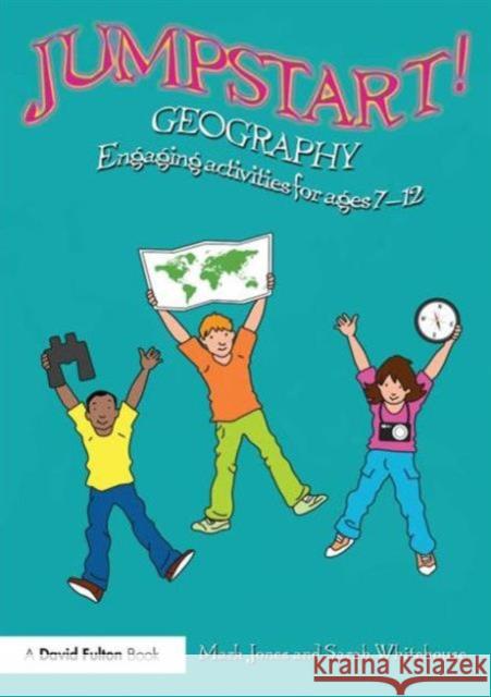 Jumpstart! Geography: Engaging Activities for Ages 7-12 Sarah Whitehouse Mark Jones 9780415728034 Routledge