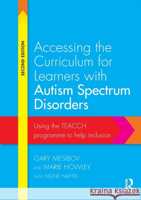 Accessing the Curriculum for Learners with Autism Spectrum Disorders: Using the Teacch Programme to Help Inclusion Gary Mesibov 9780415728201
