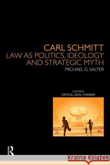 Carl Schmitt: Law as Politics, Ideology and Strategic Myth Salter, Michael 9780415728232