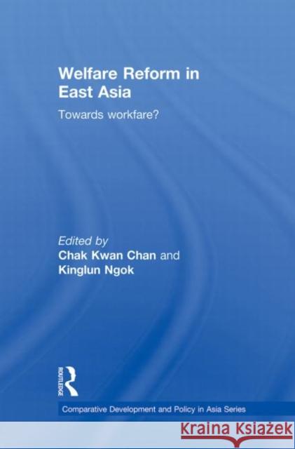 Welfare Reform in East Asia: Towards Workfare Kwan Chan, Chak 9780415728379