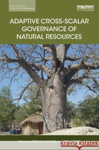 Adaptive Cross-Scalar Governance of Natural Resources Barnes, Grenville 9780415728423 Routledge