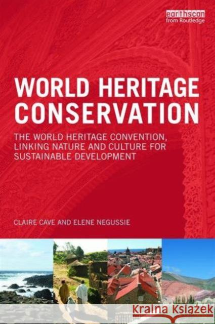 World Heritage Conservation: The World Heritage Convention, Linking Culture and Nature for Sustainable Development Claire Cave Elene Negussie 9780415728553 Routledge