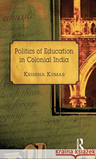 Politics of Education in Colonial India Krishna Kumar 9780415728799 Routledge India