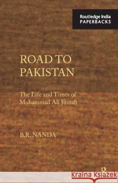 Road to Pakistan: The Life and Times of Mohammad Ali Jinnah Nanda, B. R. 9780415728829 Routledge India