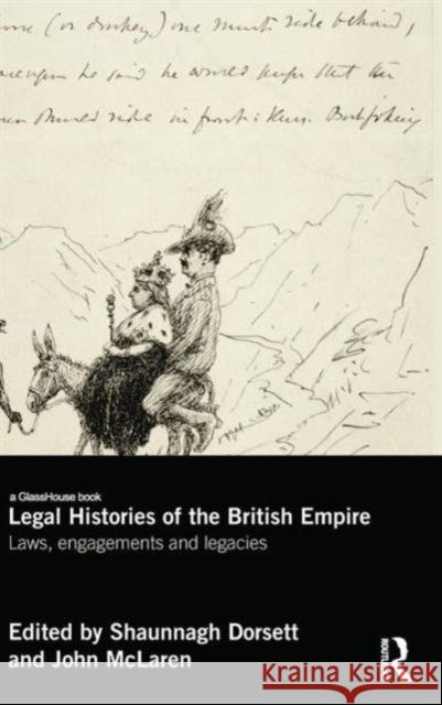 Legal Histories of the British Empire: Laws, Engagements and Legacies Dorsett, Shaunnagh 9780415728928