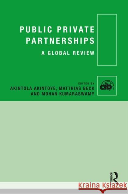Public Private Partnerships: A Global Review Akintola Akintoye Matthias Beck Mohan Kumaraswamy 9780415728966 Routledge