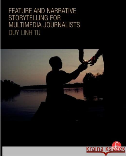 Feature and Narrative Storytelling for Multimedia Journalists Duy Linh Tu 9780415729086 Focal Press