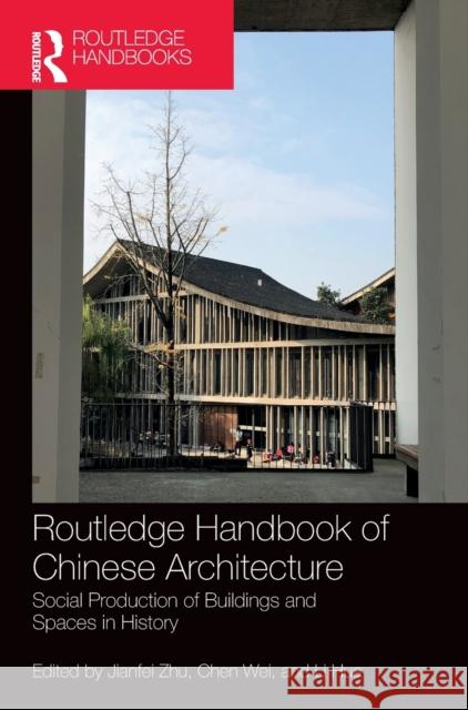 Routledge Handbook of Chinese Architecture: Social Production of Buildings and Spaces in History Zhu, Jianfei 9780415729222