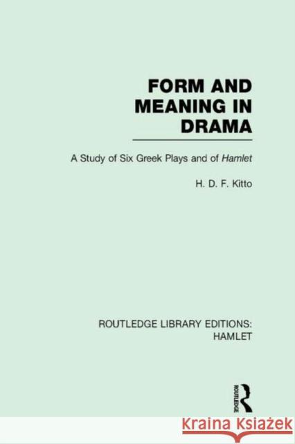Form and Meaning in Drama: A Study of Six Greek Plays and of Hamlet Kitto, H. D. F. 9780415729369 Routledge