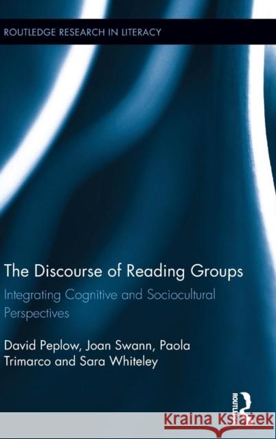 The Discourse of Reading Groups: Integrating Cognitive and Sociocultural Perspectives Joan Swann David Peplow Paola Trimarco 9780415729697