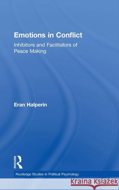 Emotions in Conflict: Inhibitors and Facilitators of Peace Making Eran Halperin   9780415729734 Taylor and Francis