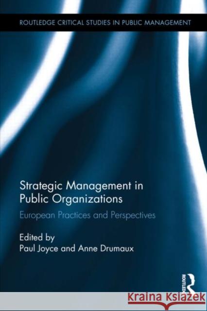 Strategic Management in Public Organizations: European Practices and Perspectives Joyce, Paul 9780415729871