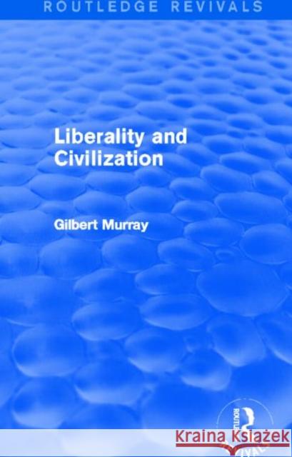 Liberality and Civilization (Routledge Revivals) Gilbert Murray 9780415729932