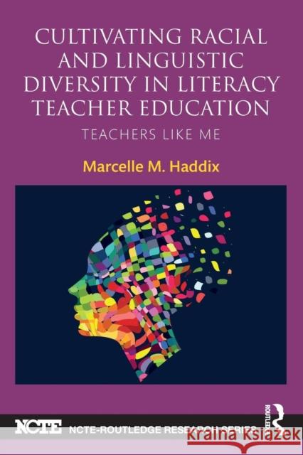 Cultivating Racial and Linguistic Diversity in Literacy Teacher Education: Teachers Like Me Marcelle Haddix 9780415729963 Routledge