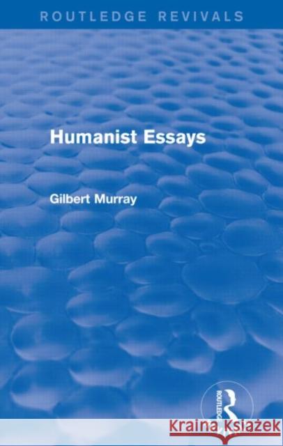 Humanist Essays (Routledge Revivals) Gilbert Murray 9780415730020 Routledge