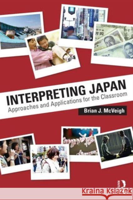 Interpreting Japan: Approaches and Applications for the Classroom McVeigh, Brian 9780415730167