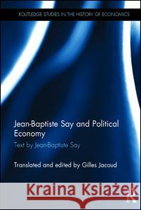 Jean-Baptiste Say and Political Economy Jean-Baptiste Say Gilles Jacoud 9780415730334