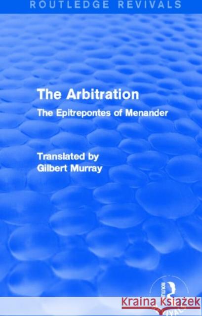 The Arbitration: The Epitrepontes of Menander Gilbert Murray 9780415730389