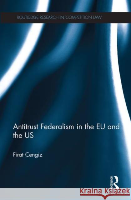 Antitrust Federalism in the Eu and the Us Cengiz, Firat 9780415730433 Routledge