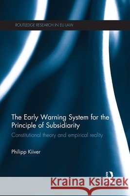 The Early Warning System for the Principle of Subsidiarity : Constitutional Theory and Empirical Reality Philipp Kiiver 9780415730501 Routledge